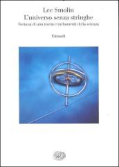 L'universo senza stringhe. Fortuna di una teoria e turbamenti della scienza