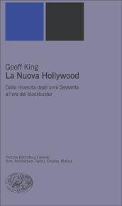 La nuova Hollywood. Dalla rinascita degli anni Sessanta all'era del blockbuster