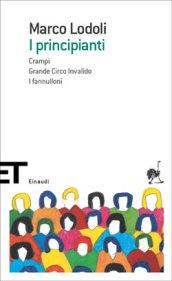 I principianti: Crampi - Grande Circo Invalido - I fannulloni (Einaudi tascabili. Scrittori)