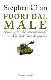 Fuori dal male. Nuove politiche internazionali e vecchie dottrine di guerra