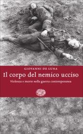 Il corpo del nemico ucciso. Violenza e morte nella guerra contemporanea