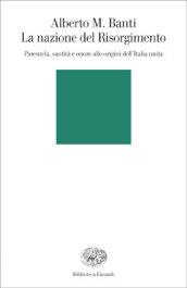 La nazione del Risorgimento. Parentela, santità e onore alle origini dell'Italia unita