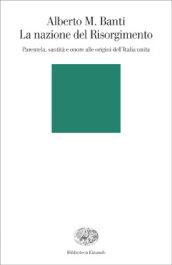 La nazione del Risorgimento. Parentela, santità e onore alle origini dell'Italia unita