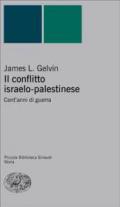 Il conflitto israelo-palestinese. Cent'anni di guerra