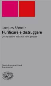 Purificare e distruggere. Usi politici dei massacri e dei genocidi