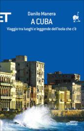 A Cuba. Viaggio tra luoghi e leggende dell'isola che c'è