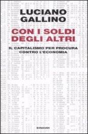 Con i soldi degli altri. Il capitalismo per procura contro l'economia