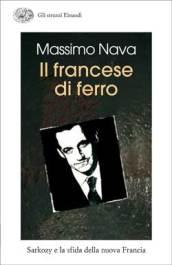 Il francese di ferro. Sarkozy e la sfida della nuova Francia