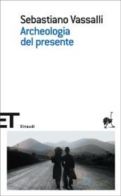 Archeologia del presente (Einaudi tascabili. Scrittori Vol. 1174)