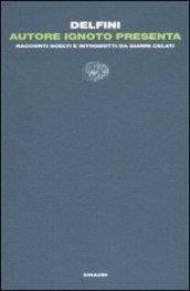 Autore ignoto presenta. Racconti scelti e introdotti da Gianni Celati
