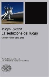 La seduzione del luogo. Storia e futuro della città. Ediz. illustrata