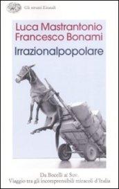 Irrazionalpopolare. Da Bocelli ai Suv. Viaggio tra gli incomprensibili miracoli d'Italia