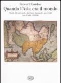 Quando l'Asia era il mondo. Storie di mercanti, studiosi, monaci e guerrieri tra il 500 e il 1500