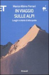 In viaggio sulle Alpi. Luoghi e storie d'alta quota