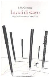 Lavori di scavo. Saggi sulla letteratura 2000-2005