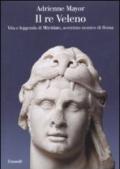 Il re Veleno. Vita e leggenda di Mitridate, acerrimo nemico dei Romani