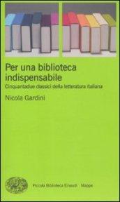 Per una biblioteca indispensabile. Cinquantadue classici della letteratura italiana