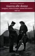 Guerra alle donne. Partigiane, vittime di stupro, «amanti del nemico» 1940-45