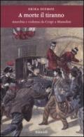 A morte il tiranno. Anarchia e violenza da Crispi a Mussolini