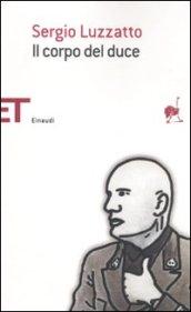 Il corpo del duce. Un cadavere tra immaginazione, storia e memoria