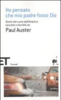 Ho pensato che mio padre fosse Dio: Storie dal cuore dell'America raccolte e riscritte da Paul Auster (Einaudi tascabili. Scrittori Vol. 1693)