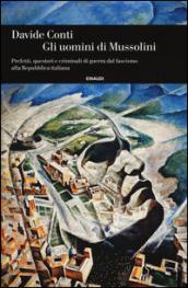 Gli uomini di Mussolini: Prefetti, questori e criminali di guerra dal fascismo alla Repubblica italiana (Einaudi. Storia Vol. 71)