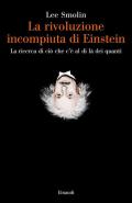 La rivoluzione incompiuta di Einstein. La ricerca di ciò che c'è al di là dei quanti