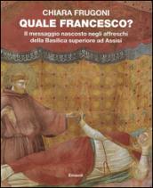 Quale Francesco? Il messaggio nascosto negli affreschi della Basilica superiore di Assisi. Ediz. illustrata