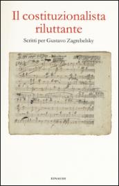 Il costituzionalista riluttante: Scritti per Gustavo Zagrebelsky (Einaudi)