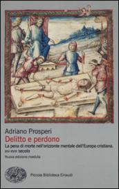 Delitto e perdono. La pena di morte nell'orizzonte mentale dell'Europa cristiana. XIV-XVIII secolo