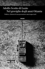 Nel groviglio degli anni Ottanta, Politica e illusioni di una generazione nata troppo tardi