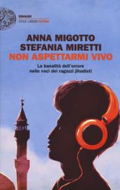 Non aspettarmi vivo. La banalità dell'orrore nelle voci dei ragazzi jihadisti