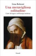 Una meravigliosa solitudine. L'arte di leggere nell'Europa moderna