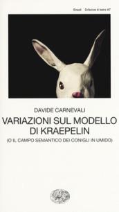 Variazioni sul modello di Kraepelin: (o il campo semantico dei coniglio in umido) (Collezione di teatro Vol. 447)