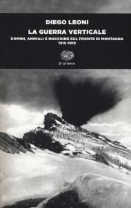 La guerra verticale. Uomini, animali e macchine sul fronte di montagna. (1915-1918)