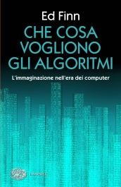 Che cosa vogliono gli algoritmi? L'immaginazione nell'era dei computer