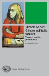 Gli ebrei nell'Italia fascista. Vicende, identità, persecuzione