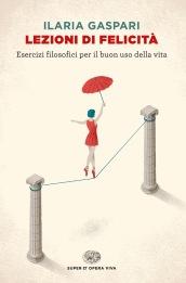 Lezioni di felicità: Esercizi filosofici per il buon uso della vita (Super ET. Opera viva)