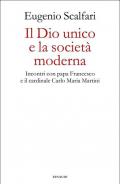 Il Dio unico e la società moderna. Incontri con papa Francesco e il cardinale Carlo Maria Martini