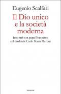 Il Dio unico e la società moderna. Incontri con papa Francesco e il cardinale Carlo Maria Martini