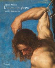 L' uomo in gioco. I genî del Rinascimento