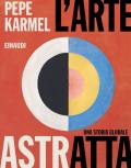 L' arte astratta. Una storia globale. Ediz. illustrata