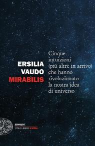 Mirabilis. Cinque intuizioni (più altre in arrivo) che hanno rivoluzionato la nostra idea di universo