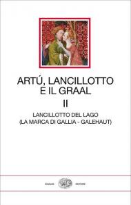 Artù, Lancillotto e il Graal. Vol. 2: Lancillotto del Lago (La marca di Gallia - Galehaut).