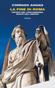 La fine di Roma. Trionfo del cristianesimo, morte dell'Impero