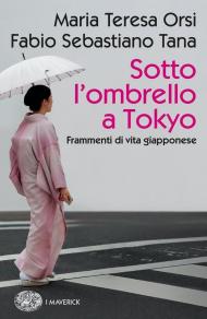 Sotto l'ombrello a Tokyo. Frammenti di vita giapponese