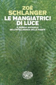 Le mangiatrici di luce. Il mondo invisibile dell'intelligenza delle piante