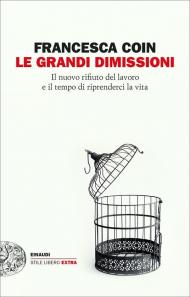 Le grandi dimissioni. Il nuovo rifiuto del lavoro e il tempo di riprenderci la vita