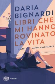 Libri che mi hanno rovinato la vita e altri amori malinconici