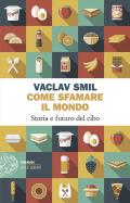 Come sfamare il mondo. Storia e futuro del cibo